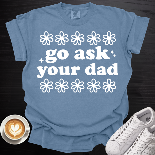 'Go Ask Your Dad' - Tee